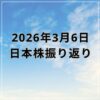 【2026年03月06日】日本株市場の動向まとめ｜押し目買いで続伸も上値は限定的