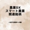 【技術革新】農業DX・スマート農業関連銘柄｜担い手不足×テクノロジーで変わる農業株
