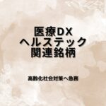 【高齢化社会へ】医療DX・ヘルステック関連銘柄6選｜電子カルテ普及と介護DXで市場が拡大