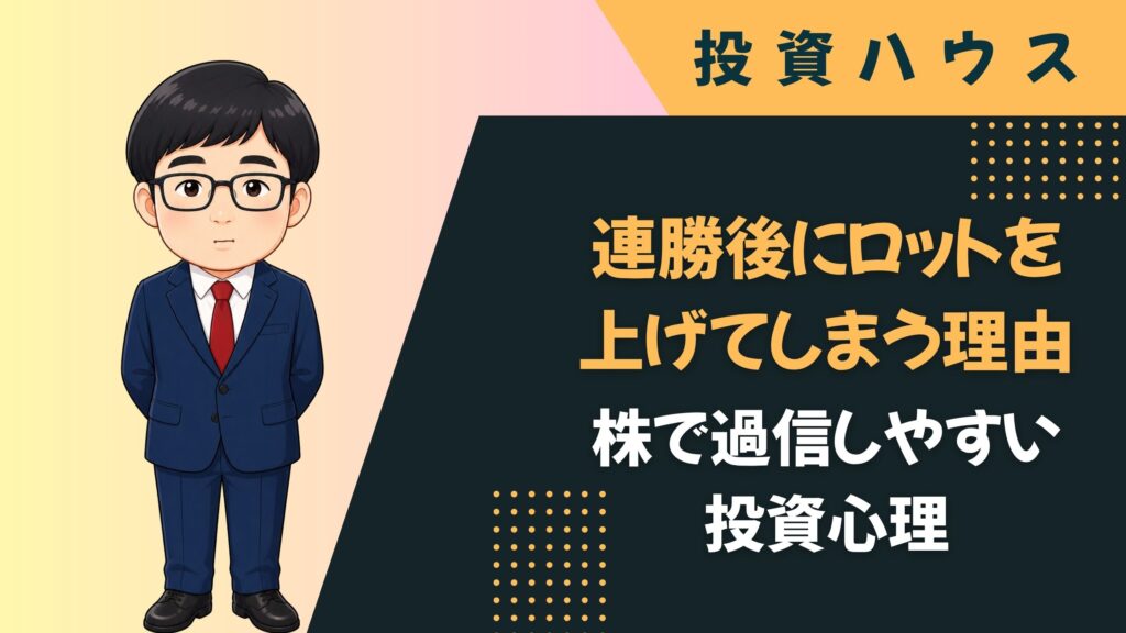 連勝後にロットを上げてしまう理由｜株で過信しやすい投資心理