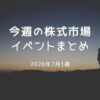 2026年7月第1週｜今週の株式市場イベントと相場水準まとめ