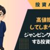 高値掴みしてしまう理由｜株で飛びつき買いを防ぐ投資心理