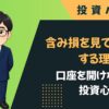含み損を見て見ぬふりする理由｜口座を開けなくなる投資心理